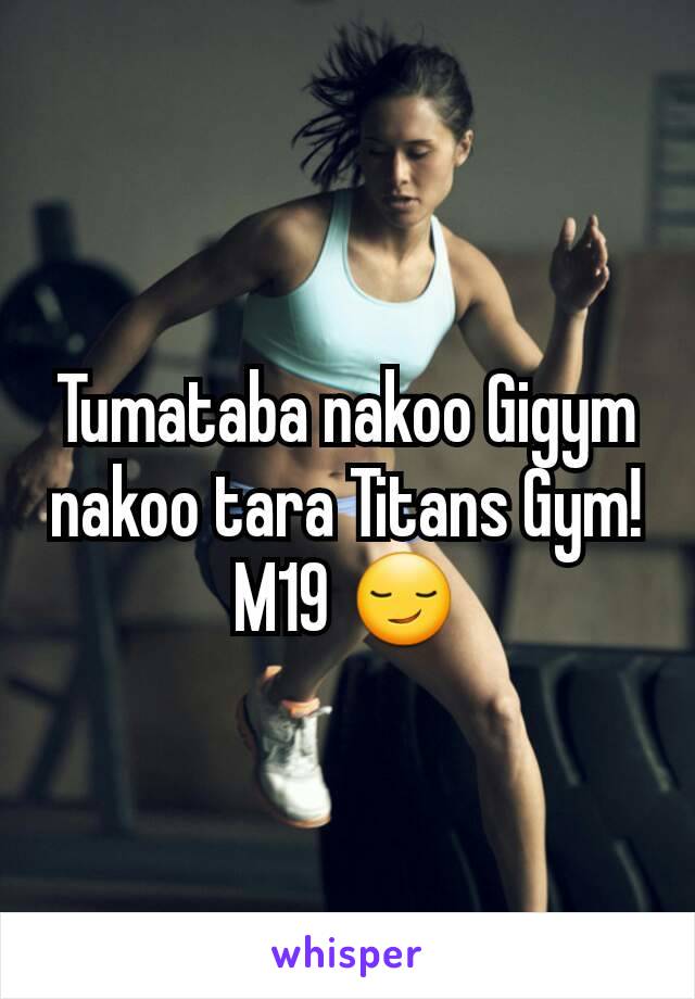 Tumataba nakoo Gigym nakoo tara Titans Gym!
M19 😏