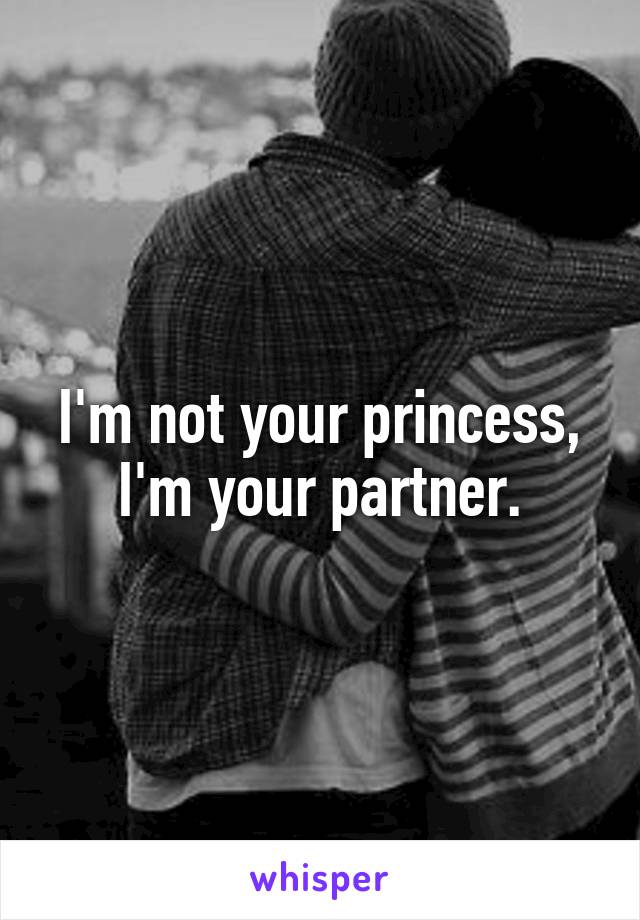 I'm not your princess, I'm your partner.