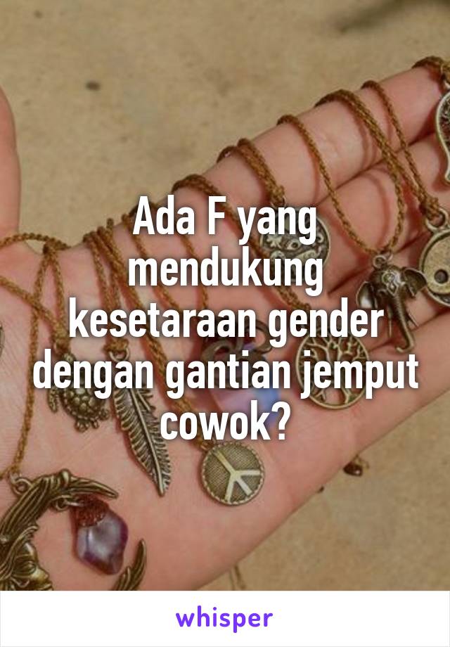 Ada F yang mendukung kesetaraan gender dengan gantian jemput cowok?