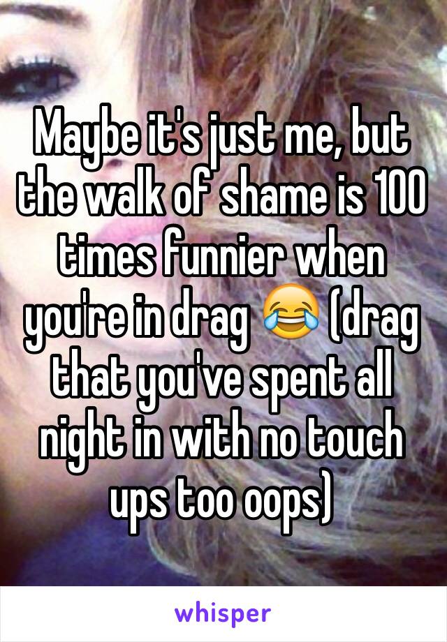 Maybe it's just me, but the walk of shame is 100 times funnier when you're in drag 😂 (drag that you've spent all night in with no touch ups too oops)