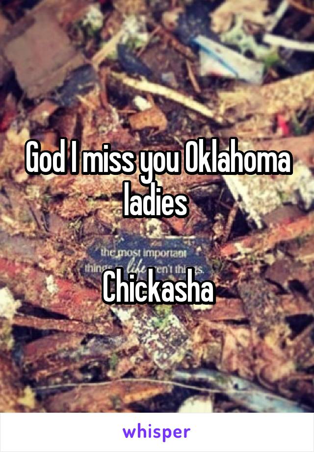 God I miss you Oklahoma ladies 

Chickasha