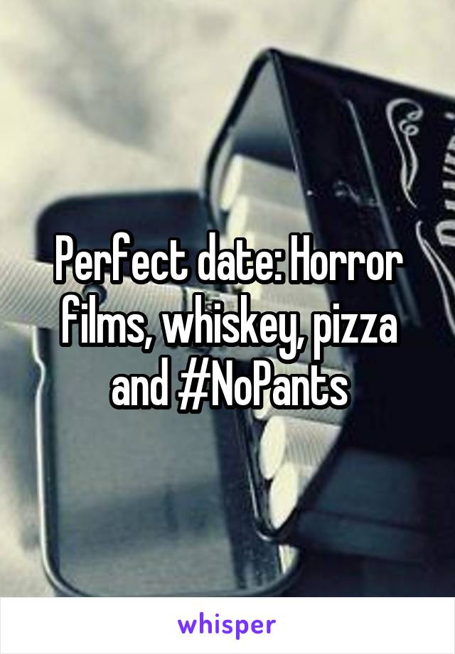 Perfect date: Horror films, whiskey, pizza and #NoPants