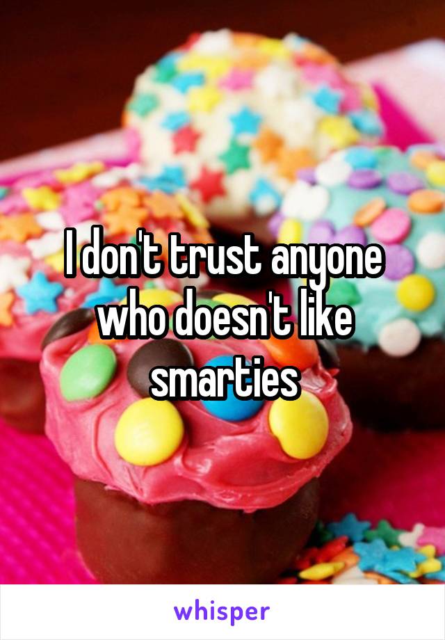 I don't trust anyone who doesn't like smarties