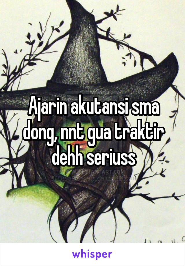 Ajarin akutansi sma dong, nnt gua traktir dehh seriuss