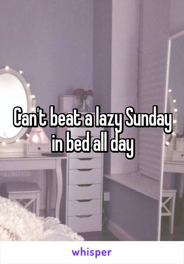 Can't beat a lazy Sunday in bed all day