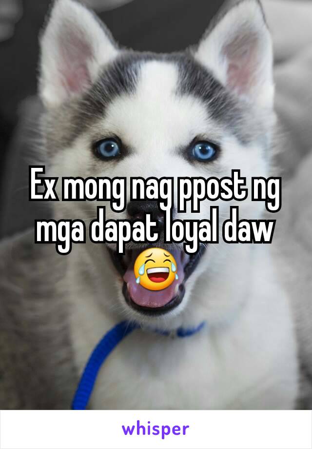 Ex mong nag ppost ng  mga dapat loyal daw 😂