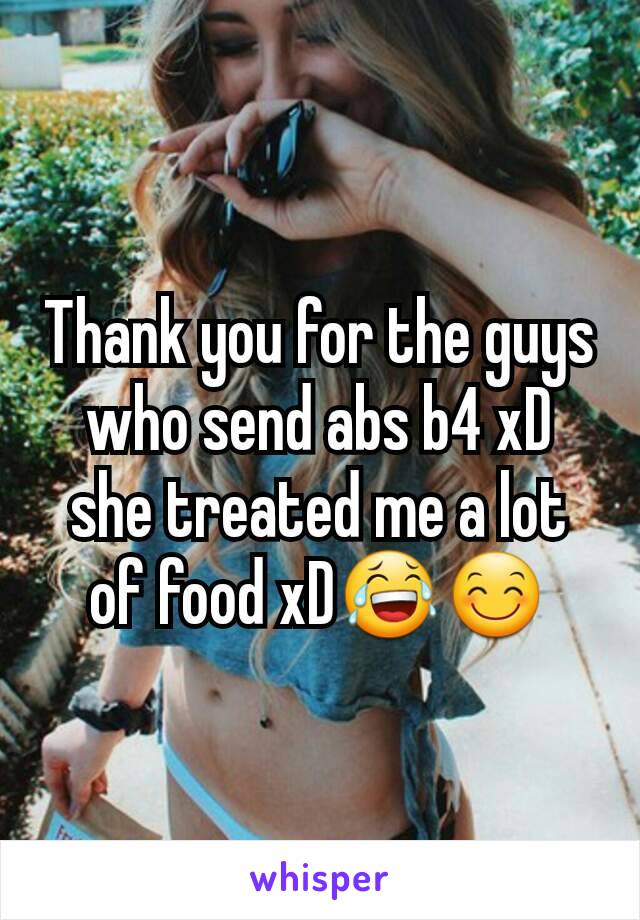 Thank you for the guys who send abs b4 xD she treated me a lot of food xD😂😊