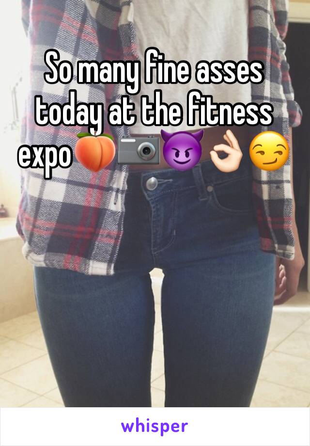 So many fine asses today at the fitness expo🍑📷😈👌🏻😏