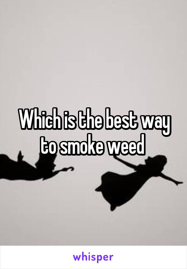 Which is the best way to smoke weed 