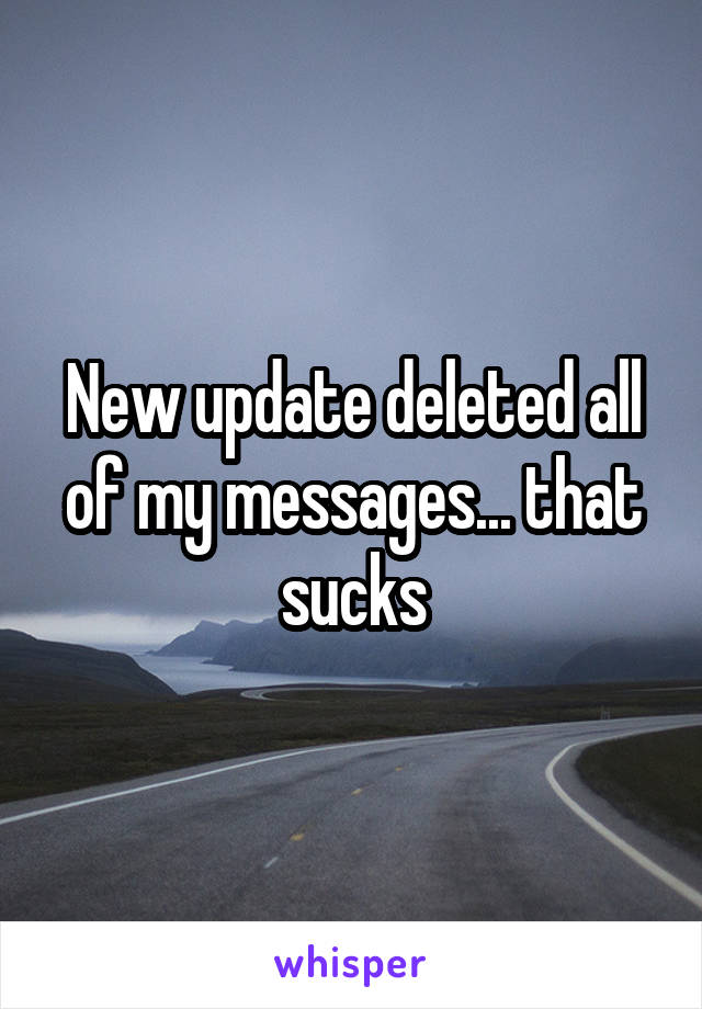 New update deleted all of my messages... that sucks