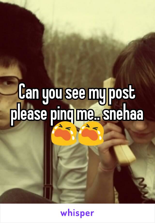 Can you see my post please ping me.. snehaa😭😭