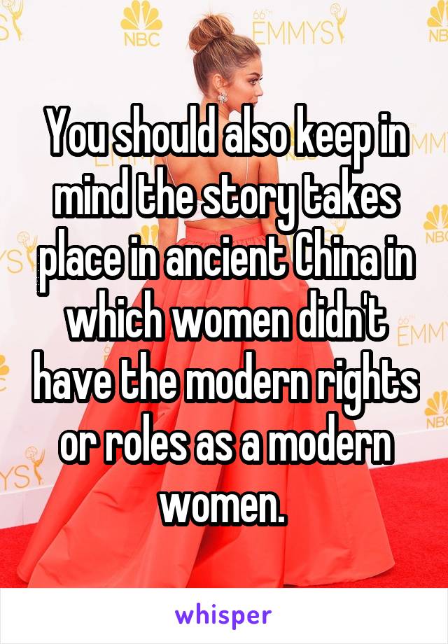 You should also keep in mind the story takes place in ancient China in which women didn't have the modern rights or roles as a modern women. 