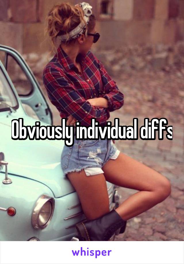 Obviously individual diffs