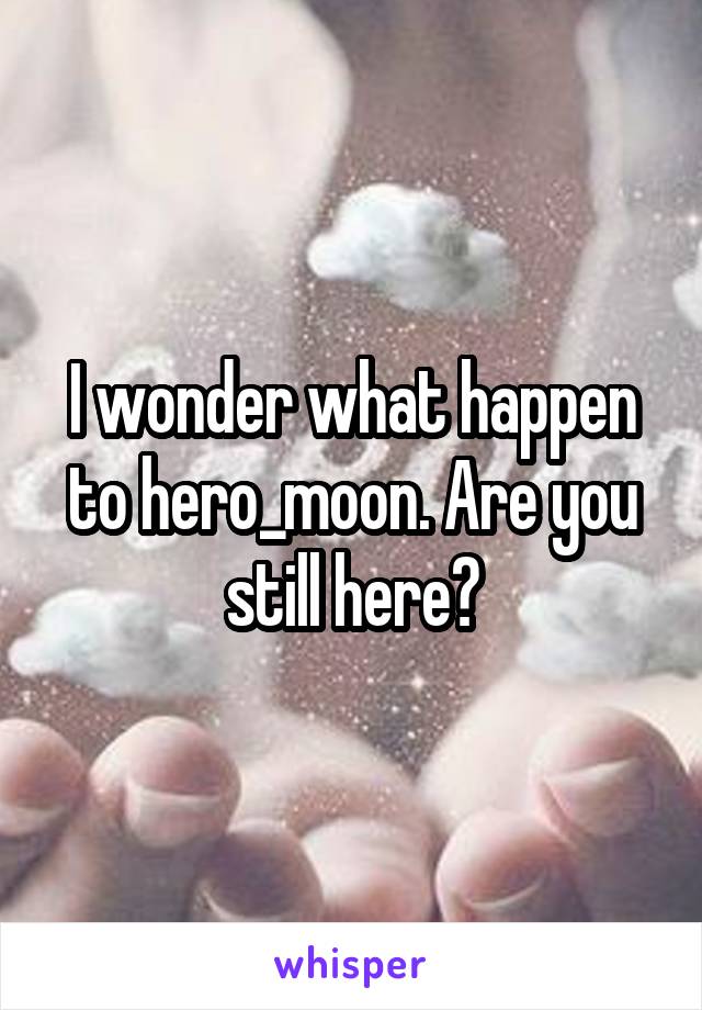 I wonder what happen to hero_moon. Are you still here?