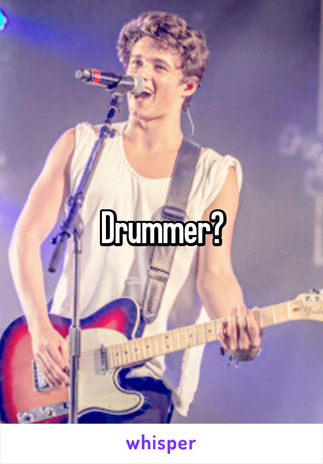 Drummer?