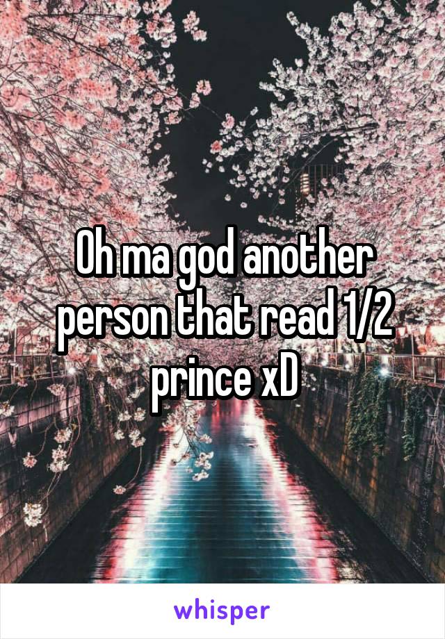 Oh ma god another person that read 1/2 prince xD