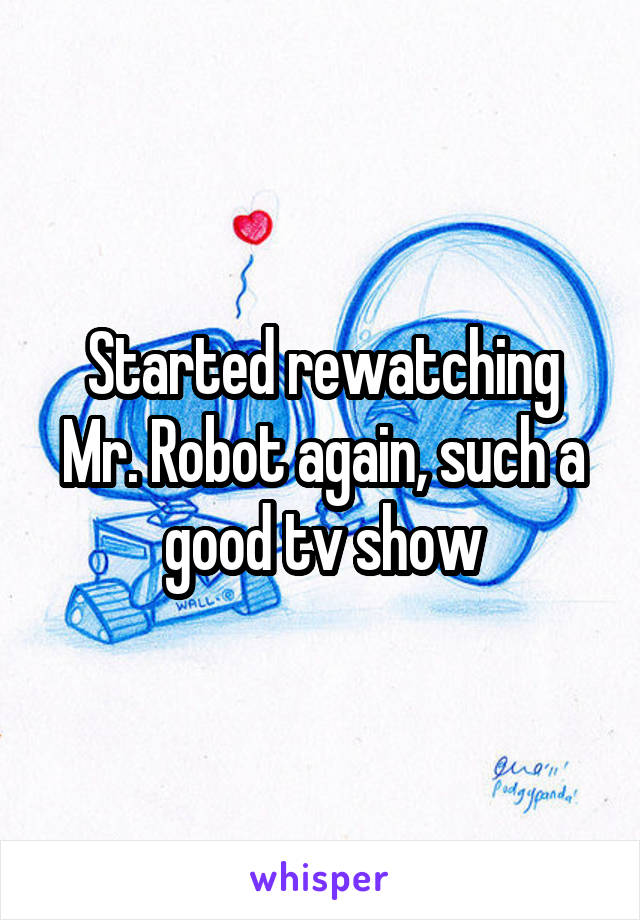 Started rewatching Mr. Robot again, such a good tv show