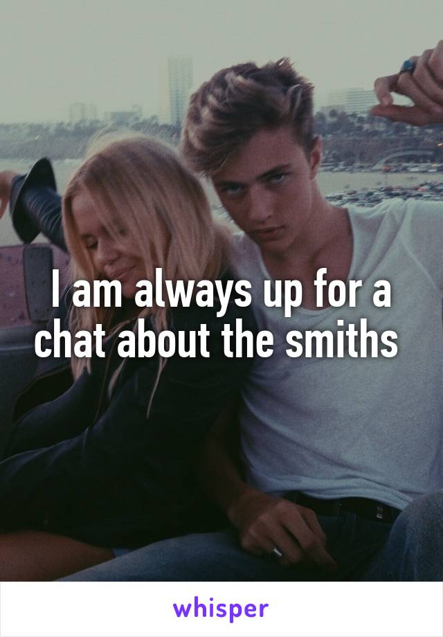 I am always up for a chat about the smiths 