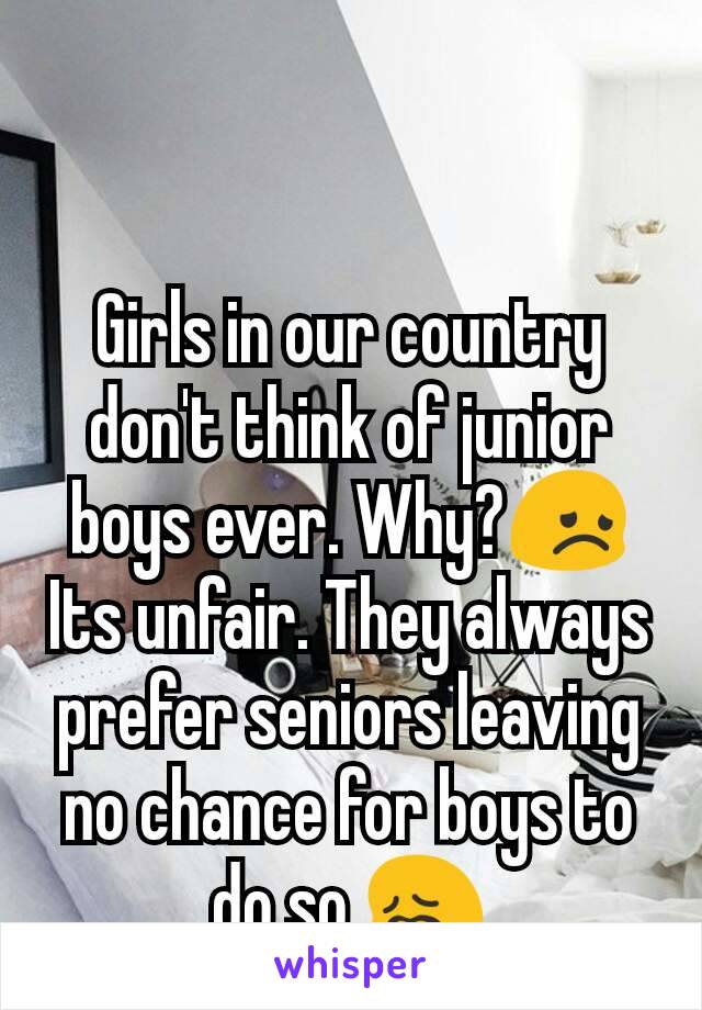 Girls in our country don't think of junior boys ever. Why?😞
Its unfair. They always prefer seniors leaving no chance for boys to do so 😖