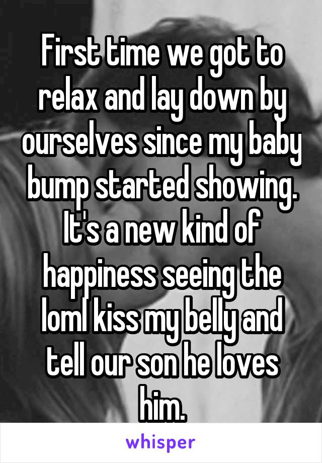 First time we got to relax and lay down by ourselves since my baby bump started showing. It's a new kind of happiness seeing the loml kiss my belly and tell our son he loves him.