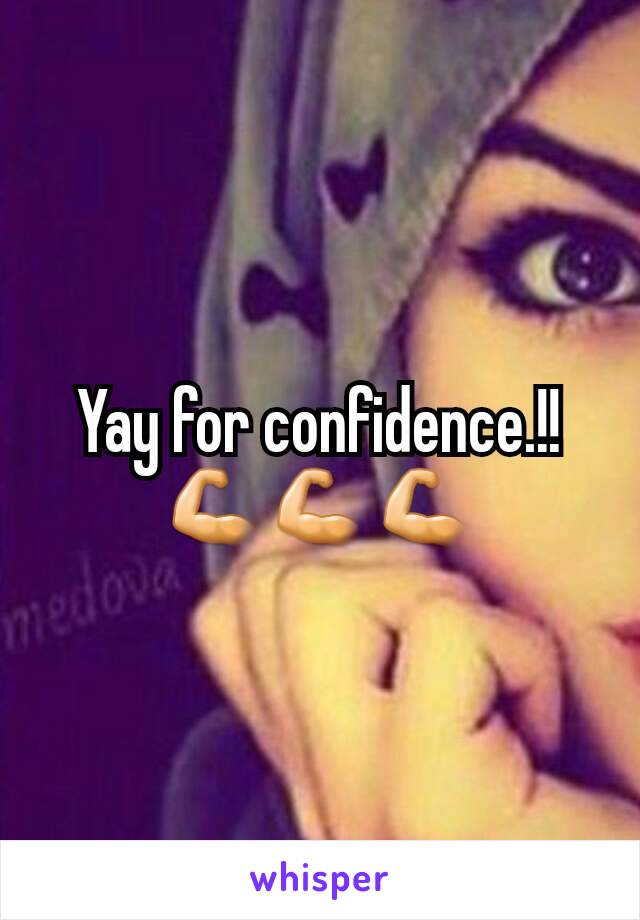 Yay for confidence.!! 💪💪💪