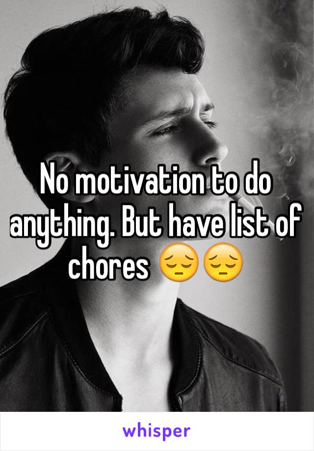 No motivation to do anything. But have list of chores 😔😔