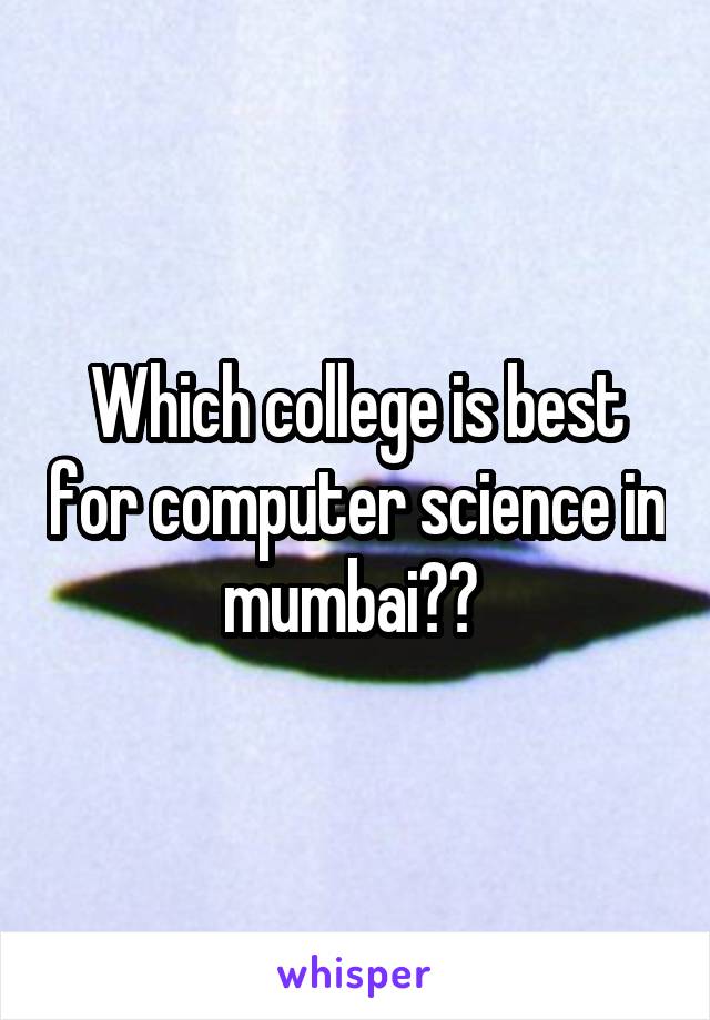 Which college is best for computer science in mumbai?? 