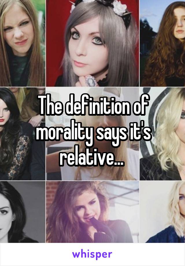 The definition of morality says it's relative... 