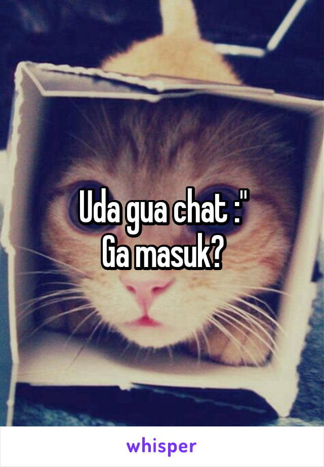 Uda gua chat :"
Ga masuk?