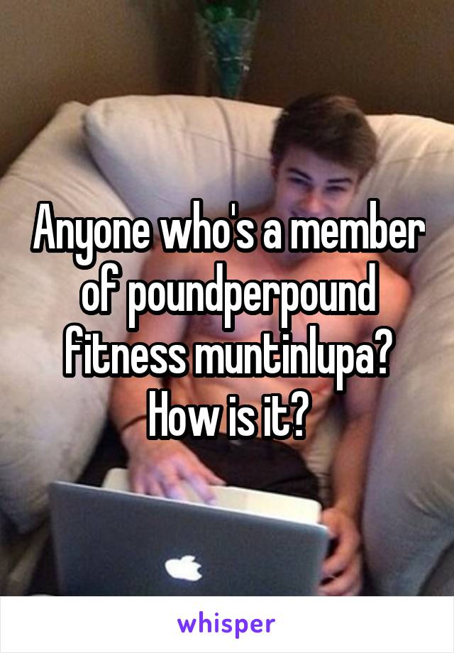 Anyone who's a member of poundperpound fitness muntinlupa? How is it?