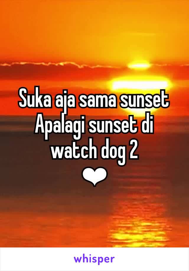 Suka aja sama sunset
Apalagi sunset di watch dog 2
❤