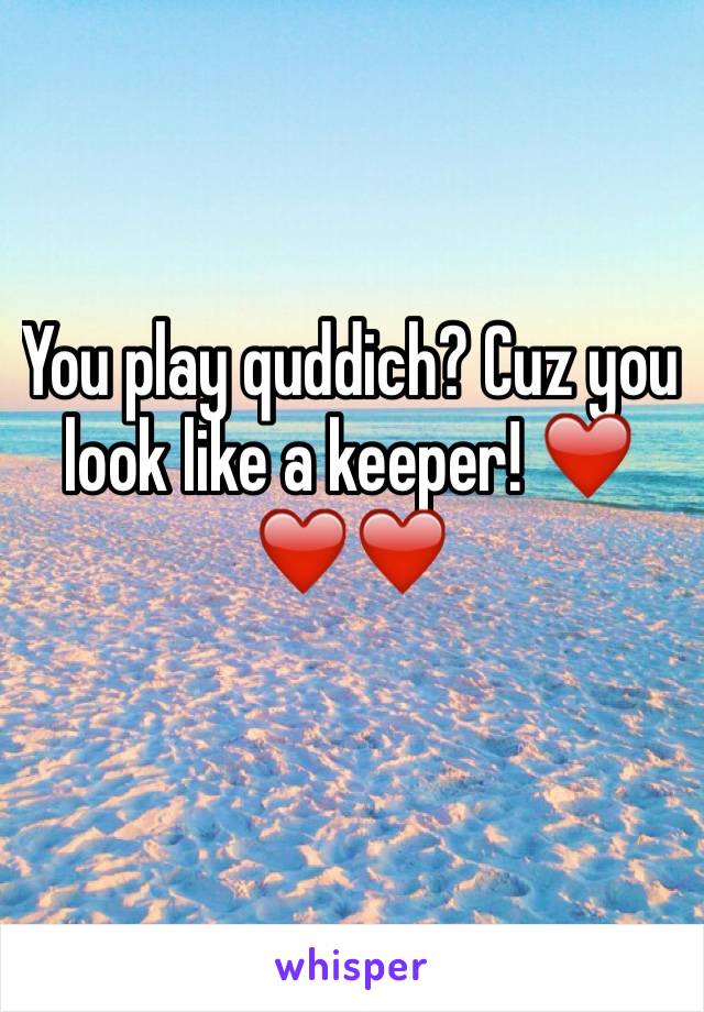 You play quddich? Cuz you look like a keeper! ❤️❤️❤️