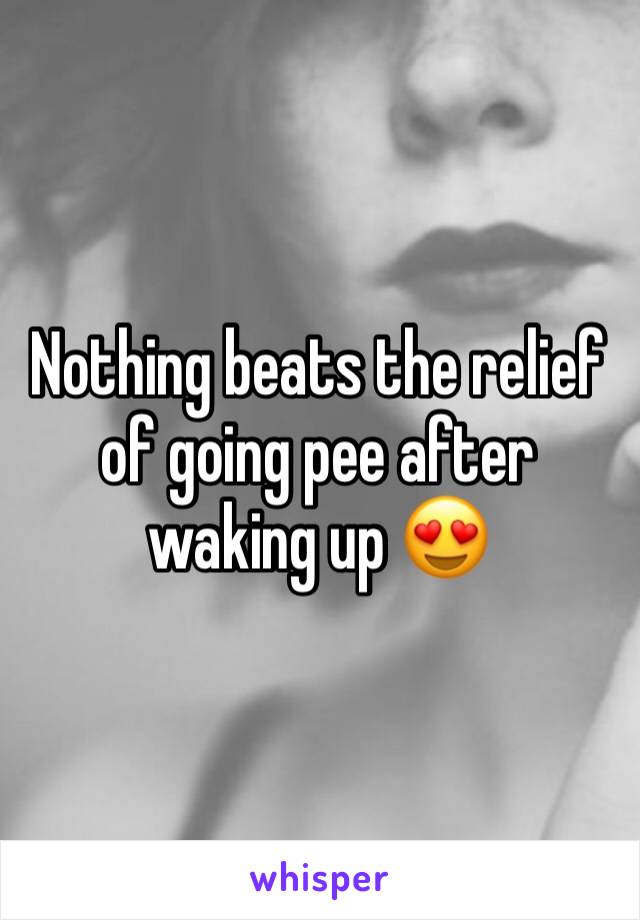 Nothing beats the relief of going pee after waking up 😍 