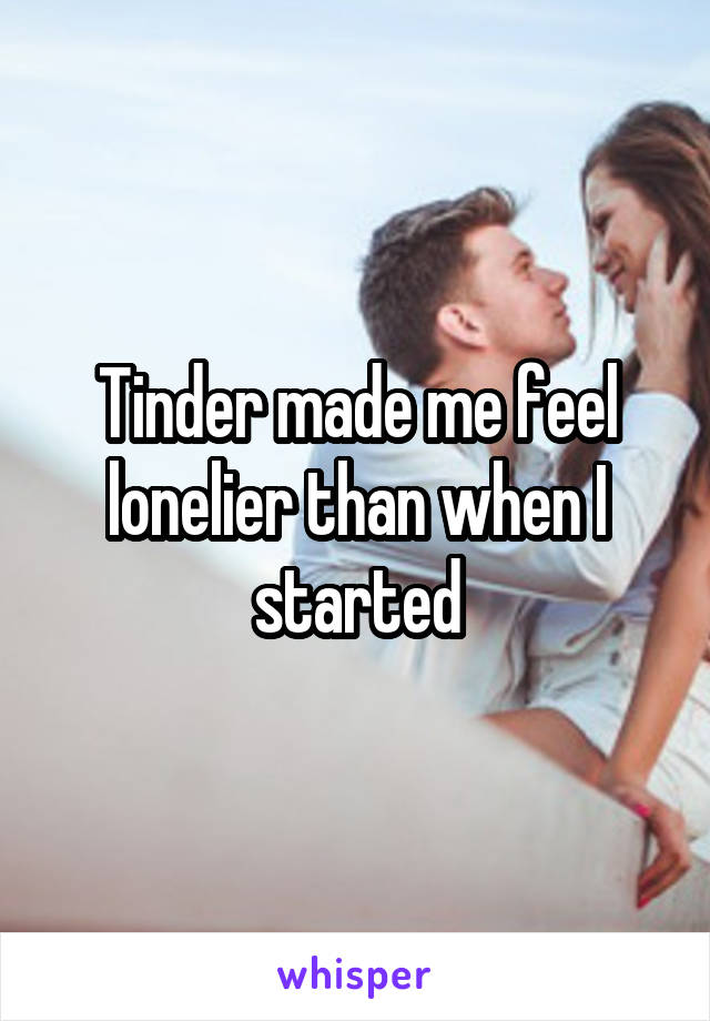 Tinder made me feel lonelier than when I started