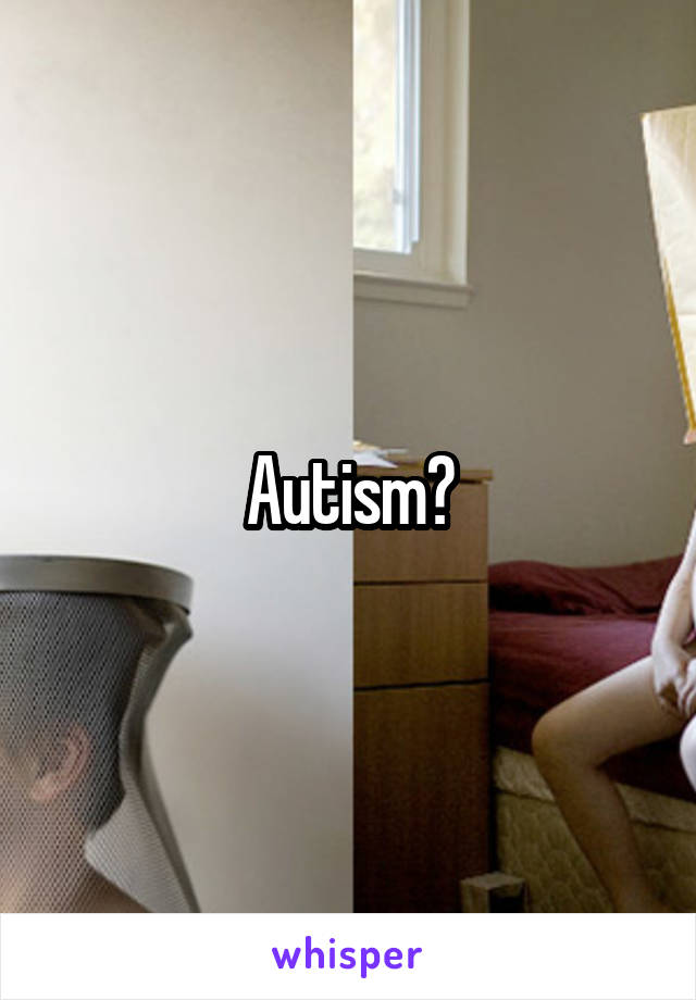 Autism?