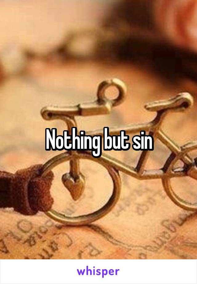 Nothing but sin