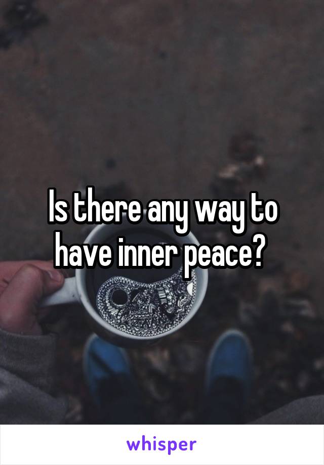 Is there any way to have inner peace? 