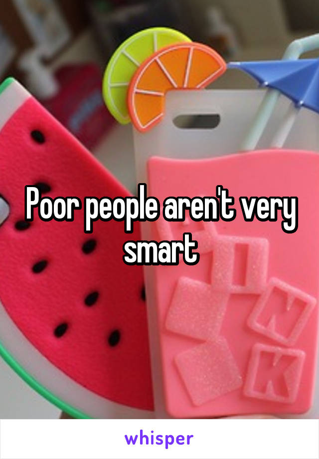 Poor people aren't very smart