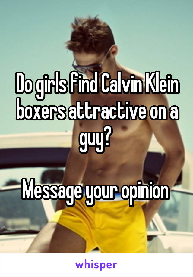 Do girls find Calvin Klein boxers attractive on a guy? 

Message your opinion 