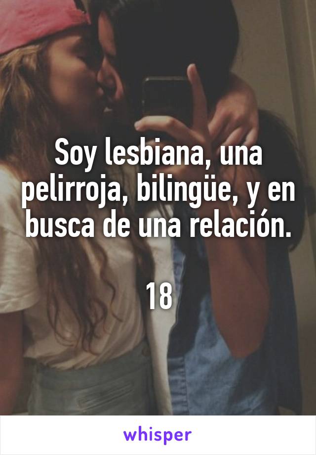 Soy lesbiana, una pelirroja, bilingüe, y en busca de una relación.

18