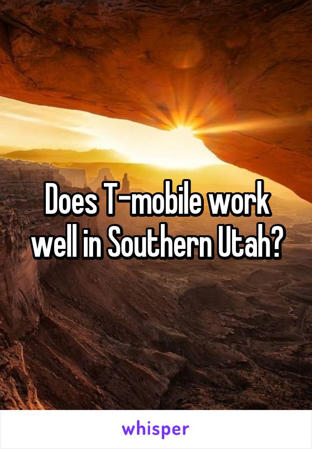 Does T-mobile work well in Southern Utah?