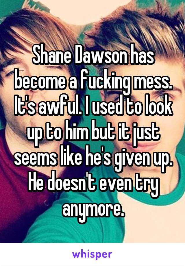 Shane Dawson has become a fucking mess. It's awful. I used to look up to him but it just seems like he's given up. He doesn't even try anymore.