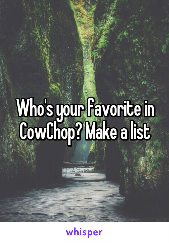 Who's your favorite in CowChop? Make a list