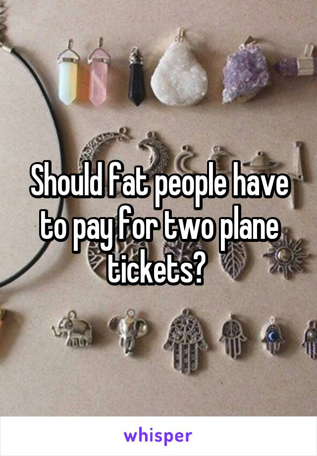 Should fat people have to pay for two plane tickets? 