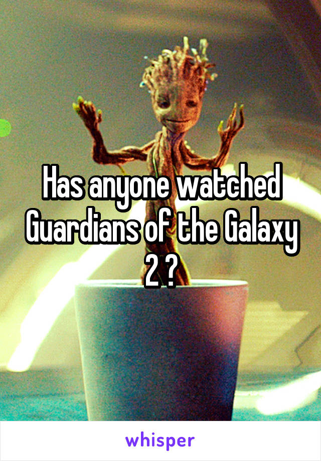 Has anyone watched Guardians of the Galaxy 2 ?