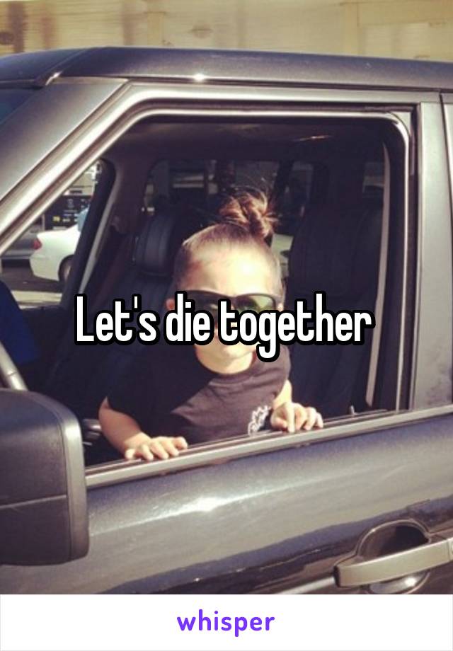 Let's die together 