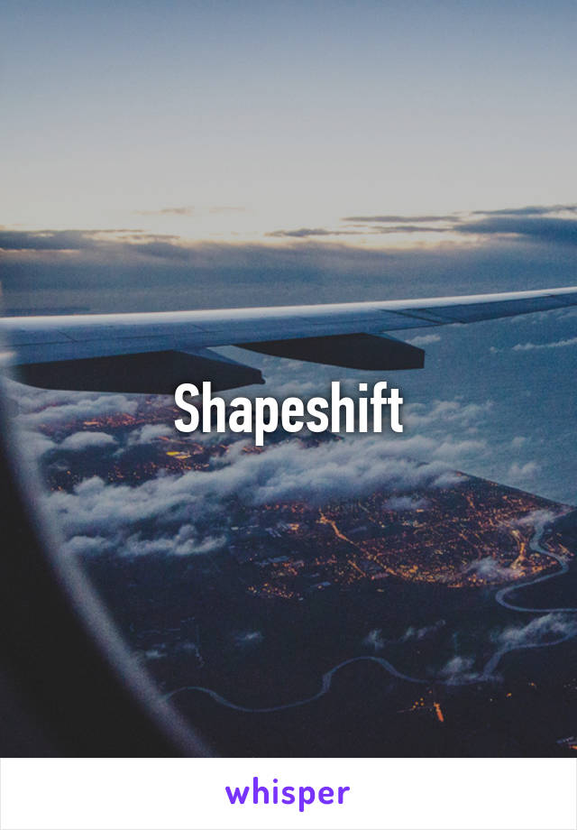 Shapeshift