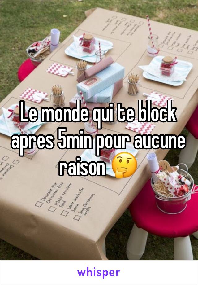 Le monde qui te block apres 5min pour aucune raison 🤔 