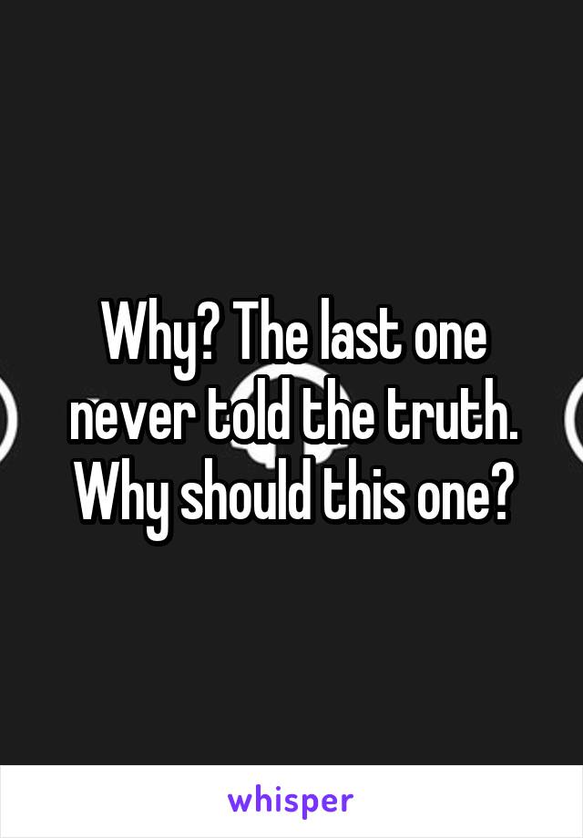 Why? The last one never told the truth. Why should this one?