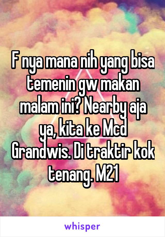 F nya mana nih yang bisa temenin gw makan malam ini? Nearby aja ya, kita ke Mcd Grandwis. Di traktir kok tenang. M21